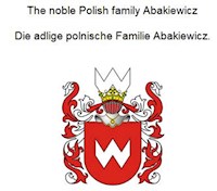 The noble Polish family Abakiewicz. Die adlige polnische Familie Abakiewicz. - Werner Zurek - E-Book