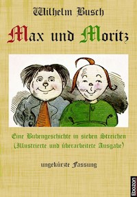 Max und Moritz: Eine Bubengeschichte in sieben Streichen - Wilhelm Busch - E-Book