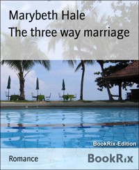The three way marriage - Marybeth Hale - E-Book