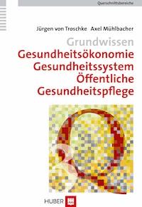 Grundwissen Gesundheitsökonomie, Gesundheitssystem, Öffentliche Gesundheitspflege - Jürgen von Troschke - E-Book