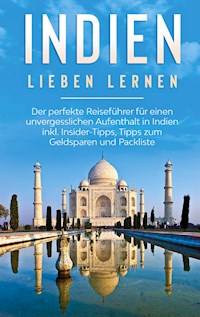 Indien lieben lernen: Der perfekte Reiseführer für einen unvergesslichen Aufenthalt in Indien inkl. Insider-Tipps, Tipps zum Geldsparen und Packliste - Linda Seidel - E-Book