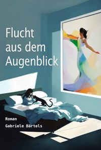 Flucht aus dem Augenblick - Gabriele Bärtels - E-Book