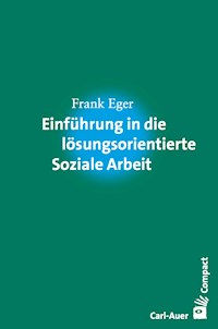 Einführung in die lösungsorientierte Soziale Arbeit - Frank Eger - E-Book