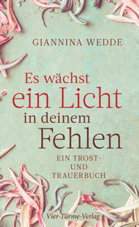 Es wächst ein Licht in deinem Fehlen - Giannina Wedde - E-Book