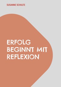 Erfolg beginnt mit Reflexion - Susanne Schulte - E-Book