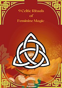 9 Celtic Rituals of Feminine Magic - Erwann Clairvoyant - E-Book