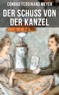 Der Schuß von der Kanzel - Conrad Ferdinand Meyer - E-Book