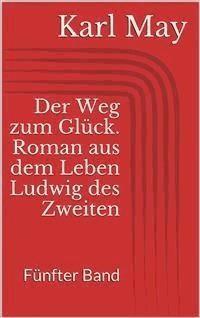 Der Weg zum Glück. Roman aus dem Leben Ludwig des Zweiten - Fünfter Band - Karl May - E-Book