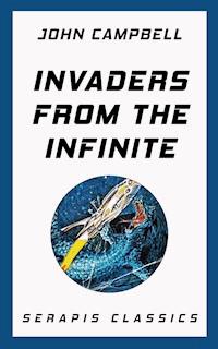 Invaders from the Infinite (Serapis Classics) - John Campbell - E-Book