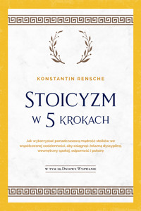 Stoicyzm w 5 krokach: Jak wykorzystać ponadczasową mądrość stoików we współczesnej codzienności, aby osiągnąć żelazną dyscyplinę, wewnętrzny spokój, odporność i pokorę | W tym 28-dniowe wyzwanie - Konstantin Rensche - E-Book