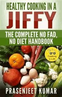 Healthy Cooking In A Jiffy: The Complete No Fad, No Diet Handbook - Prasenjeet Kumar - E-Book
