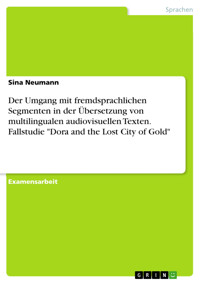 Der Umgang mit fremdsprachlichen Segmenten in der Übersetzung von multilingualen audiovisuellen Texten. Fallstudie "Dora and the Lost City of Gold" - Sina Neumann - E-Book