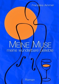 Meine Muse, meine wunderbare Geliebte - Franziska Ammer - E-Book