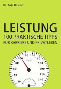 Leistung: 100 Praktische Tipps für Karriere und Privatleben - Dr. Anja Dostert - E-Book
