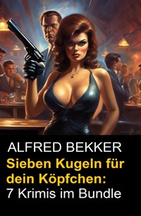 Sieben Kugeln für dein Köpfchen: 7 Krimis im Bundle - Alfred Bekker - E-Book