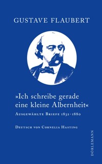 "Ich schreibe gerade eine kleine Albernheit" - Gustave Flaubert - E-Book