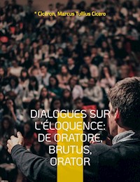 Dialogues sur l'éloquence: De oratore, Brutus, Orator - Cicéron - E-Book