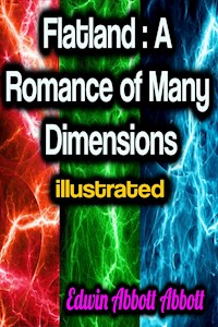 Flatland: A Romance of Many Dimensions illustrated - Edwin Abbott Abbott - E-Book