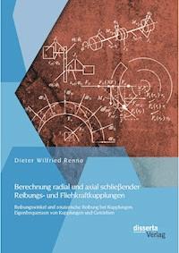 Berechnung radial und axial schließender Reibungs- und Fliehkraftkupplungen: Reibungswinkel und rotatorische Reibung bei Kupplungen, Eigenfrequenzen von Kupplungen und Getrieben - Dieter Wilfried Renno - E-Book