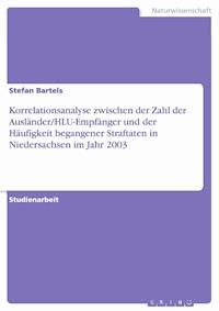 Korrelationsanalyse zwischen der Zahl der Ausländer/HLU-Empfänger und der Häufigkeit begangener Straftaten  in Niedersachsen im Jahr 2003 - Stefan Bartels - E-Book