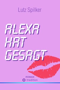 Alexa hat gesagt - Lutz Spilker - E-Book