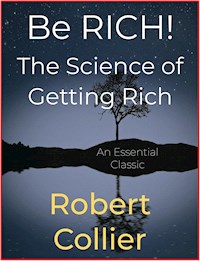 Be RICH! The Science of Getting Rich - Robert Collier - E-Book