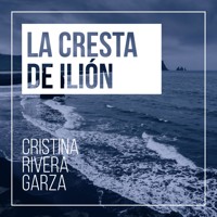 La cresta de Ilión - Cristina Rivera Garza - Hörbuch