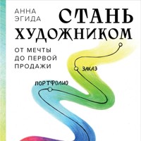 Стань художником. От мечты до первой продажи. Путеводитель по монетизации своего творчества - Анна Эгида - Hörbuch