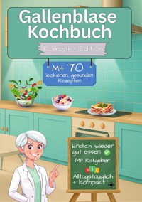 Gallenblase Kochbuch mit 70 leckeren, gesunden Rezepten - Kompakt Edition - - Leonardo Oliver Bassard - E-Book