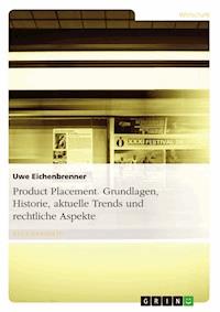 Product Placement. Grundlagen, Historie, aktuelle Trends und rechtliche Aspekte - Uwe Eichenbrenner - kostenlos E-Book