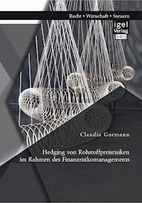 Hedging von Rohstoffpreisrisiken im Rahmen des Finanzrisikomanagements - Claudia Gormann - E-Book