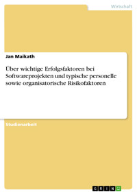 Über  wichtige Erfolgsfaktoren bei Softwareprojekten und typische personelle sowie organisatorische Risikofaktoren - Jan Maikath - kostenlos E-Book