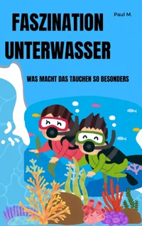 Faszination Unterwasser - Paul M. - E-Book