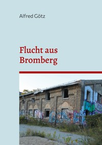 Flucht aus Bromberg - Alfred Götz - E-Book