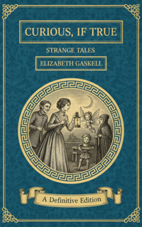 Curious, If True: Strange Tales - Elizabeth Gaskell - E-Book