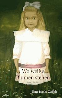 Wo weiße Blumen stehen - Ester Bianka Zufelde - E-Book