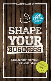 Shape Your Business - Bastian Kästner - E-Book