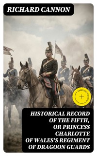 Historical Record of the Fifth, or Princess Charlotte of Wales's Regiment of Dragoon Guards - Richard Cannon - E-Book