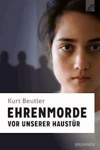 Ehrenmorde vor unserer Haustür - Kurt Beutler - E-Book