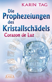 Die Prophezeiungen des Kristallschädels Corazon de Luz - Karin Tag - E-Book