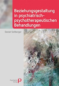 Beziehungsgestaltung in psychiatrisch-psychotherapeutischen Behandlungen - Daniel Sollberger - E-Book