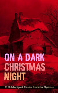 ON A DARK CHRISTMAS NIGHT – 25 Holiday Spook Classics & Murder Mysteries - Robert Louis Stevenson - E-Book
