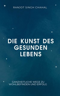 Die Kunst des gesunden Lebens - Ranjot Singh Chahal - E-Book