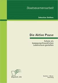 Die Aktive Pause: Schule als bewegungsfreundlichen Lebensraum gestalten - Sebastian Steffens - E-Book