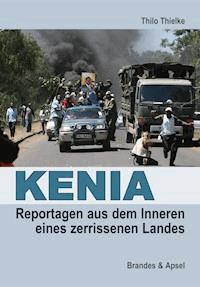 KENIA: Reportagen aus dem Inneren eines zerissenen Landes - Thilo Thielke - E-Book