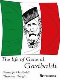 The Life of General Garibaldi - Theodore Dwight - E-Book