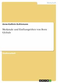 Merkmale und Einflussgrößen von Born Globals - Anne-Kathrin Kuhlemann - E-Book
