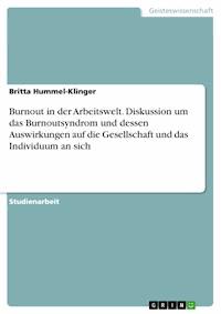 Burnout in der Arbeitswelt. Diskussion um das Burnoutsyndrom und dessen Auswirkungen auf die Gesellschaft und das Individuum an sich - Britta Hummel-Klinger - E-Book