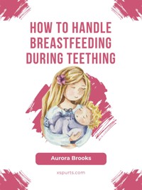 How to handle breastfeeding during teething - Aurora Brooks - E-Book