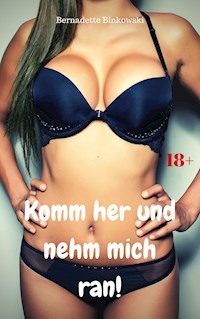 Komm her und nehm mich ran! - Bernadette Binkowski - E-Book